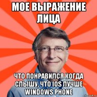 Мое выражение лица что понравился Когда слышу, что iOS лучше Windows Phone