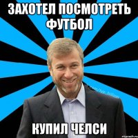 Захотел посмотреть футбол Купил Челси