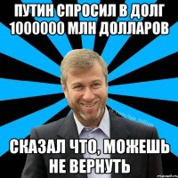 Путин спросил в долг 1000000 млн долларов сказал что, можешь не вернуть