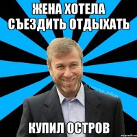 ЖЕНА ХОТЕЛА СЪЕЗДИТЬ ОТДЫХАТЬ КУПИЛ ОСТРОВ