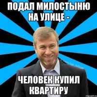 Подал милостыню на улице - человек купил квартиру