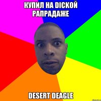 Купил на dickой рапрадаже Desert deagle