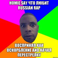 Homie say что любит russian rap воспринял как оскорбление and начал перестрелку