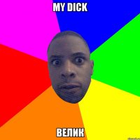 my dick велик