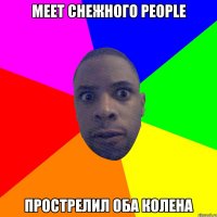 MEET СНЕЖНОГО PEOPLE ПРОСТРЕЛИЛ ОБА КОЛЕНА