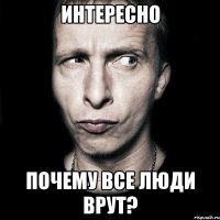 Интересно Почему все люди врут?