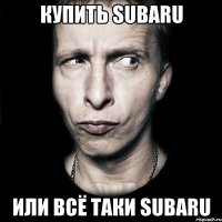 Купить SUBARU Или всё таки SUBARU