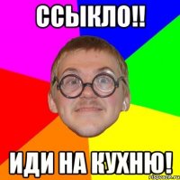 ССЫКЛО!! ИДИ НА КУХНЮ!