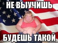 Не выучишь будешь такой