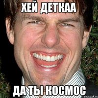 хей деткаа да ты космос