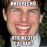 Интересно, Кто же это сделал?