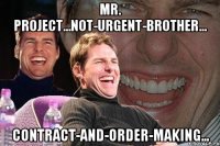 Mr. Project...not-urgent-brother... contract-and-order-making...