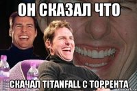 Он сказал что скачал titanfall с торрента