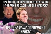 ПРИЙШОВ ДО ЦЕРКВИ СВЯТИТИ ПАСКУ І ПОБАЧИВ УСІХ ДІВЧАТ БЕЗ МАКІЯЖУ ВОТ ЯКА ВАША "ПРИРОДНЯ КРАСА"