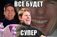 Всё будет супер