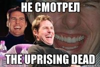 Не смотрел The Uprising Dead