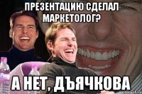 Презентацию сделал Маркетолог? А нет, Дъячкова