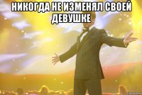 никогда не изменял своей девушке 