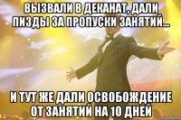 Вызвали в деканат, дали пизды за пропуски занятий... и тут же дали освобождение от занятий на 10 дней