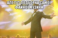 Але тут подборка самої файної музики 