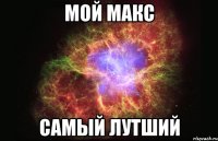 Мой Макс Самый лутший