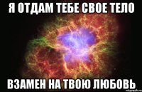 Я отдам тебе свое тело взамен на твою любовь