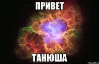 Привет Танюша