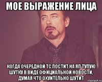 мое выражение лица когда очередной ТС постит на ЯП тупую шутку в виде официальной новости, думая что охуительно шутит