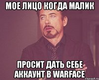 МОЕ ЛИЦО КОГДА МАЛИК ПРОСИТ ДАТЬ СЕБЕ АККАУНТ В WARFACE