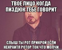 твое лицо когда пиздюк тебе говорит слыш ты рот прикрой если ненраитя ротор ток что молчи