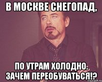 В Москве снегопад, по утрам холодно. Зачем переобуваться!?