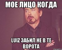 Мое лицо когда Luiz забил не в те ворота