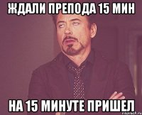 ждали препода 15 мин на 15 минуте пришел