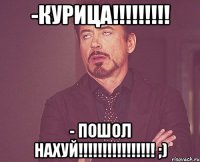 -курица!!!!!!!!! - пошол нахуй!!!!!!!!!!!!!!!! ;)