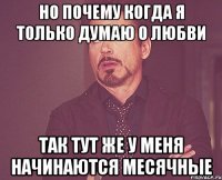 но почему когда я только думаю о любви так тут же у меня начинаются месячные