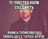 ТЕ ЧУВСТВО,КОЛИ СОЗДАЮТЬ ЯКИЙСЬ ТУПИЙ ПАБЛІК, І ТИРАТЬ ІДЄЇ У "ЧОТКІЄ КЄНТИ"