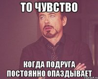 То чувство когда подруга постоянно опаздывает