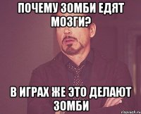 почему зомби едят мозги? в играх же это делают зомби