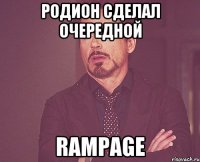 Родион сделал очередной RAMPAGE