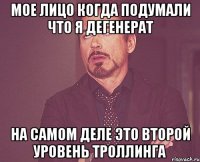 МОЕ ЛИЦО КОГДА ПОДУМАЛИ ЧТО Я ДЕГЕНЕРАТ НА САМОМ ДЕЛЕ ЭТО ВТОРОЙ УРОВЕНЬ ТРОЛЛИНГА