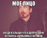 мое лицо когда я слышу что у депутатов не осталось зарубежных активов