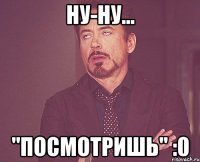 Ну-ну... "посмотришь" :0