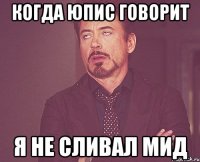 Когда юпис говорит Я не сливал мид