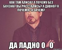 Как там Алиса? А почему без Бохена? Вы Расстались? А давно? А почему? А зачем? Да ладно О_О