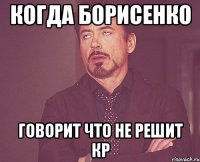 Когда Борисенко говорит что не решит кр