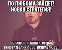 По любому зайдёт! Новая стратегия! Облажался! Шняга! Судья виноват! Банк -1000! Исправлюсь!