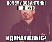 почему все антоны какие-то идинахуевые?