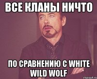 все кланы ничто по сравнению с White Wild Wolf