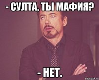 - Султа, ты Мафия? - Нет.