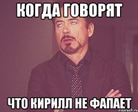 Когда говорят Что Кирилл не фапает